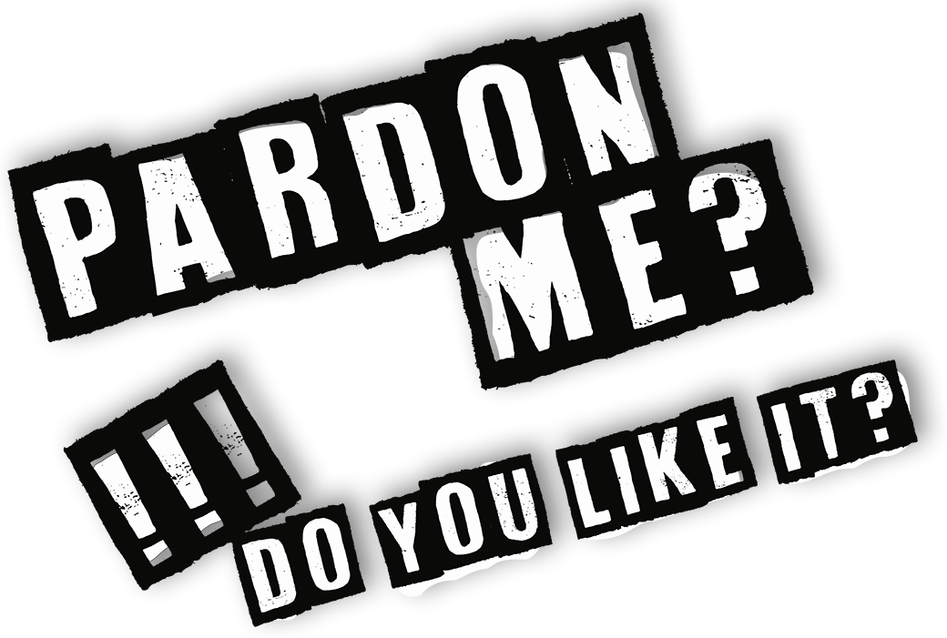 PARDON ME? Do you like it?